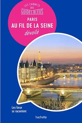 Les carnets des Guides Bleus : Paris au fil de la Seine dévoilé, Les lieux se racontent