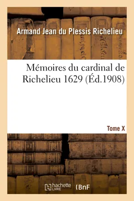 Mémoires du cardinal de Richelieu.  T. X 1629
