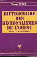 Disctionnaire des régionalismes de l'Ouest entre Loire et Gironde, entre Loire et Gironde