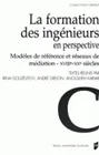 La Formation des ingénieurs en perspective, Modèles de référence et réseaux de médiation, XVIIIe-XXe siècles