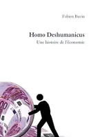 Homo Deshumanicus. Une histoire de l'économie