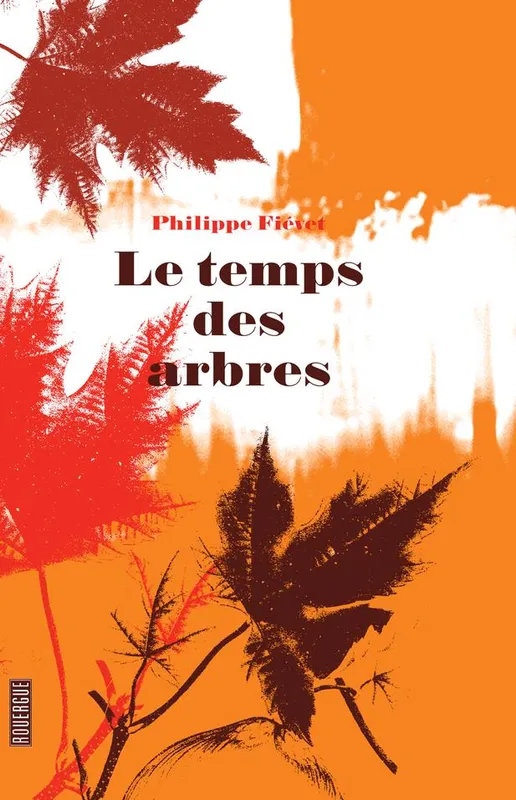Livres Littérature et Essais littéraires Romans contemporains Francophones Le temps des arbres, Récit Philippe Fiévet Fiévet