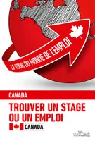 Le tour du monde de l'emploi / Le Canada, trouver un stage ou un emploi. Vol 3 Le Canada