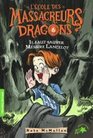 6, L'école des massacreurs de dragons / Il faut sauver Messire Lancelot !