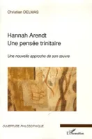 Hannah Arendt, Une pensée trinitaire - Une nouvelle approche de son oeuvre