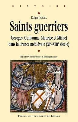 Saints guerriers, Georges, Guillaume, Maurice et Michel dans la France médiévale (XIe-XIIIe siècle)