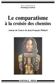 Le comparatisme à la croisée des chemins - autour de l'oeuvre de Jean-François Médard, autour de l'oeuvre de Jean-François Médard