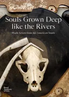 Souls Grown Deep like the Rivers : Black Artists from the American South /anglais