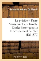 Le président Favre, Vaugelas et leur famille d'après les documents authentiques, études historiques sur le département de l'Ain