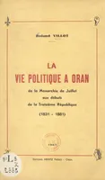 La vie politique à Oran : de la Monarchie de juillet aux débuts de la Troisième République (1831-1881)
