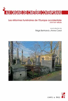 Aux origines des cimetières contemporains, Les réformes funéraires de l’Europe occidentale. XVIIIe-XIXe siècle