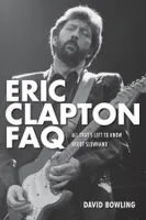 Eric Clapton FAQ, All That's Left to Know About Slowhand