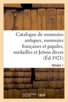 Catalogue de monnaies antiques, monnaies françaises et papales, médailles et Jetons divers. Volume 1