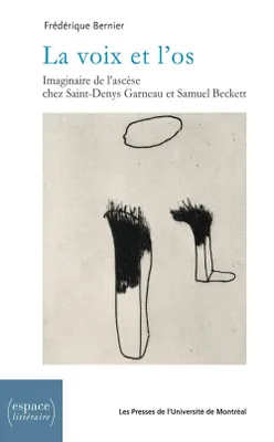 La voix et l'os, Imaginaire de l'ascèse chez Saint-Denys Garneau et Samuel Beckett