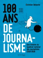 100 ans de journalisme , une histoire du Syndicat national des journalistes, 1918-2018