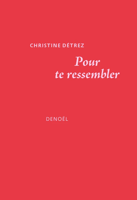 Livres Littérature et Essais littéraires Romans contemporains Francophones Pour te ressembler Christine Détrez
