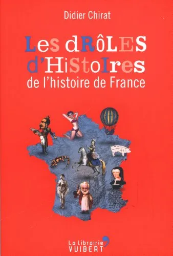Livres Histoire et Géographie Histoire Histoire générale Les drôles d'histoires de l'Histoire de France Didier Chirat