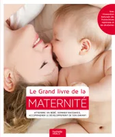 Le Grand livre de la maternité, Attendre un bébé, donner naissance, accompagner le développement de son enfant