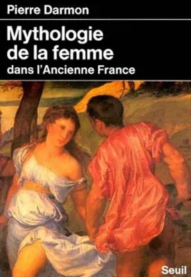 Mythologie de la femme dans l'ancienne France, XVI:-XVIIIA siècle