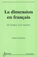 La dimension en français - de l'espace à la matière, de l'espace à la matière