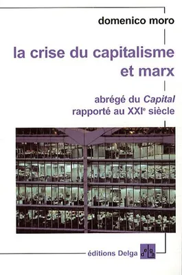 La Crise du capitalisme et Marx. Abrégé du Capital rapporté au XXIe siècle., abrégé du Capital rapporté au XXIe siècle