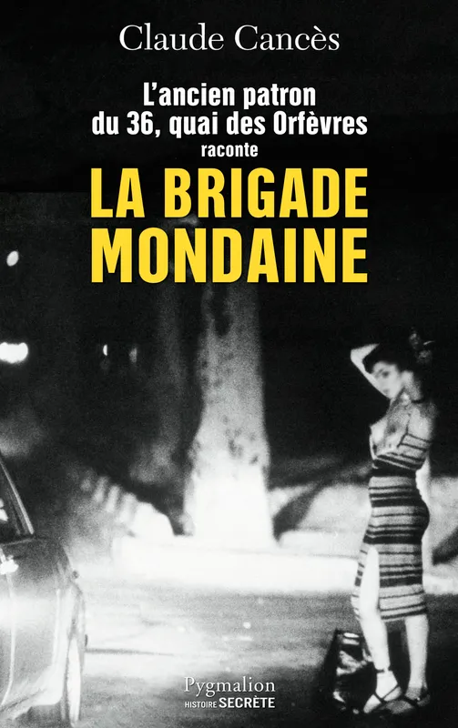 La Brigade mondaine, L'ancien parton du 36, quai des Orfèvres raconte la Brigade mondaine Sexe, pouvoir, argent… Claude Cancès