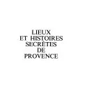 Lieux et histoires secrètes de Provence [Hardcover] Clébert, Jean-Paul and Moulu, Philippe