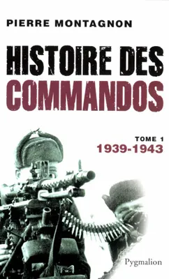 Histoire des commandos (Tome 1) - 1939-1943