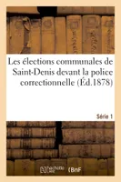 Les élections communales de Saint-Denis devant la police correctionnelle. Série 1