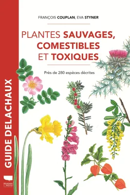 Plantes sauvages comestibles et toxiques, Près de 280 espèces décrites - réédition
