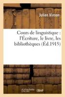 Cours de linguistique : l'Écriture, le livre, les bibliothèques