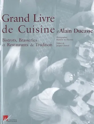Bistrots, brasseries et restaurants de tradition, Le Grand Livre de Cuisine d'Alain Ducasse - Bistrots, Brasseries et Restaurants de Tradition