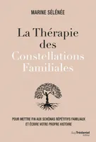 La thérapie des Constellations Familiales - Pour mettre fin aux schémas répétitifs familiaux et écrire votre propre histoire