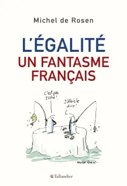 Livres Sciences Humaines et Sociales Actualités L'égalité, un fantasme français, Comment réveiller la mobilité sociale Michel de Rosen