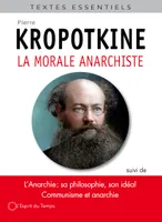 La morale anarchiste, Suivi de « L'Anarchie sa philosophie, son idéal », « Le principe anarchiste », « Communisme et anarchie » et « L'entraide »