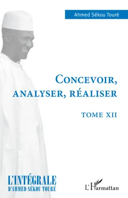 L'intégrale d'Ahmed Sékou Touré, 12, Concevoir, analyser, réaliser, Tome XII
