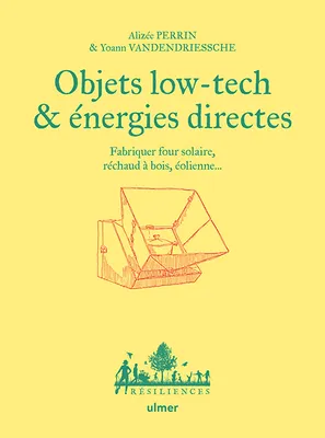 Objets low tech & énergies directes - Fabriquer four solaire, réchaud à bois, éolienne...