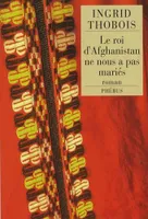ROI D'AFGHANISTAN NE NOUS A PAS MARIES, roman
