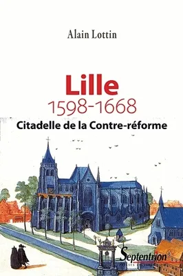 Lille, citadelle de la Contre-Réforme ? (1598-1668), Nouvelle édition enrichie