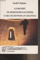 Le secret de Berenger Saunière, curé de Rennes-Le-Château