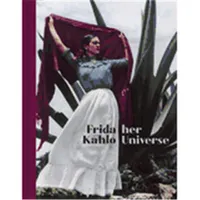 Frida Kahlo Her Universe /anglais