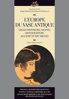 L' Europe du vase antique, Collectionneurs, savants, restaurateurs aux XVIIIe et XIXe siècles