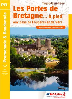 Les portes de Bretagne... à pied / aux pays de Fougères et de Vitré : 43 promenades & randonnées
