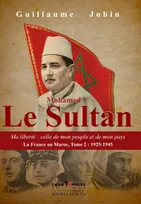 La France au Maroc / Mohamed V, le sultan : ma liberté : celle de mon peuple et de mon pays : 1925-1