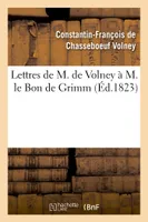 Lettres de M. de Volney à M. le Bon de Grimm, chargé des affaires de S. M. l'imp des Russies à Paris, , en lui renvoyant la médaille d'or que Sa Majesté lui avait fait remettre...