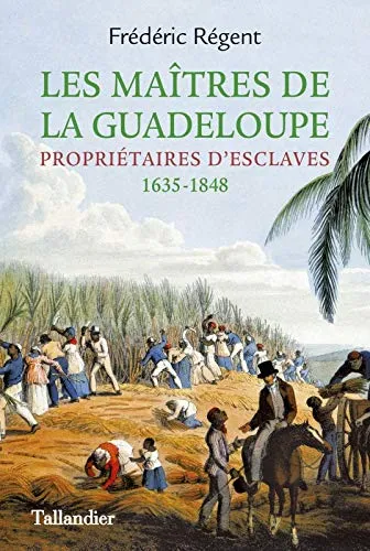 Livres Histoire et Géographie Histoire Histoire générale Les maîtres de la Guadeloupe, Propriétaires d'esclaves. 1635-1848 Frédéric Regent