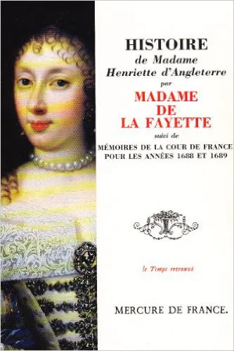 Histoire de Madame Henriette d'Angleterre / Mémoires de la Cour de France pour les années 1688 et 1689 Madame de Lafayette