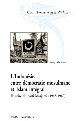 L'Indonésie, entre démocratie musulmane et islam intégral - histoire du parti Masjumi, 1945-1960, histoire du parti Masjumi, 1945-1960
