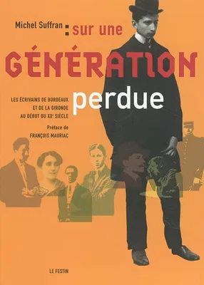 Sur une génération perdue - les écrivains de Bordeaux et de la Gironde au début du XXe siècle, les écrivains de Bordeaux et de la Gironde au début du XXe siècle