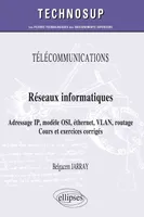 TÉLÉCOMMUNICATIONS - Réseaux informatiques - Adressage IP, modèle OSI, éthernet, VLAN, routage. Cours et exercices corrigés (niveau A)